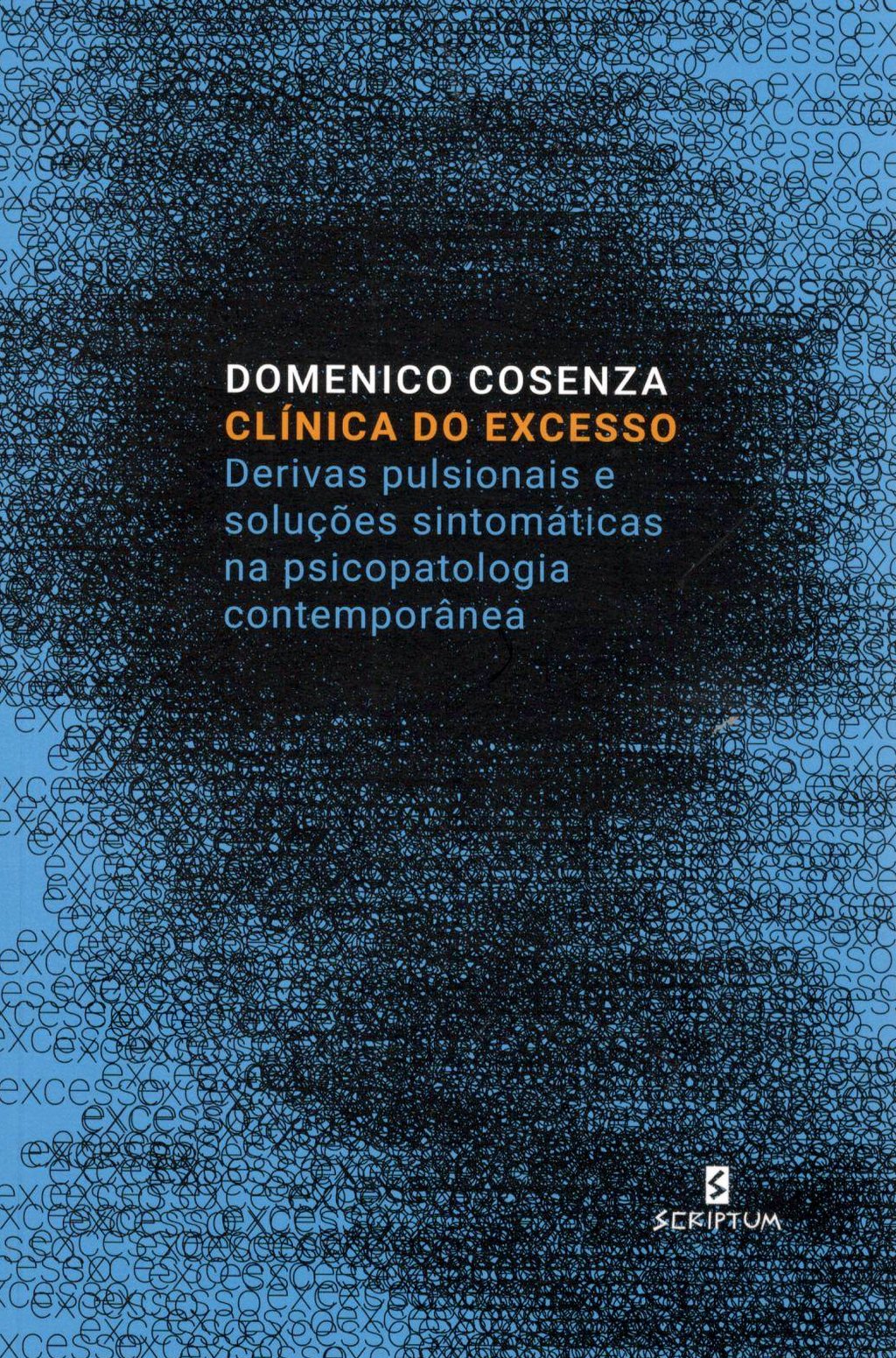Imagem de CLÍNICA DO EXCESSO - DERIVAS PULSIONAIS E SOLUÇÕES SINTOMÁTICAS NA PSICOPATOLOGIA CONTEMPORÂNEA (REEDIÇÃO)